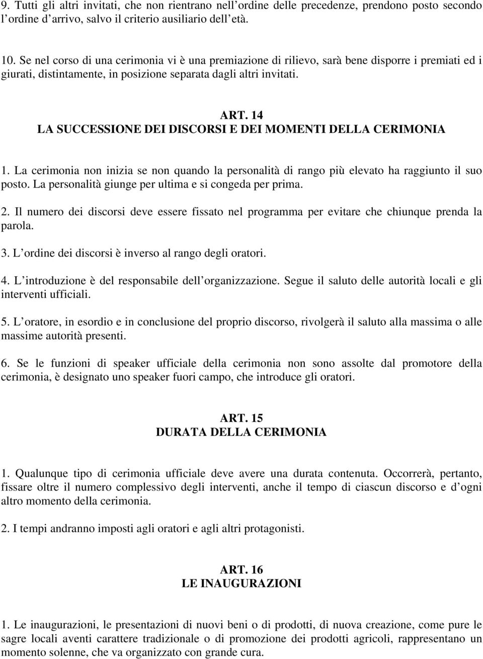 14 LA SUCCESSIONE DEI DISCORSI E DEI MOMENTI DELLA CERIMONIA 1. La cerimonia non inizia se non quando la personalità di rango più elevato ha raggiunto il suo posto.