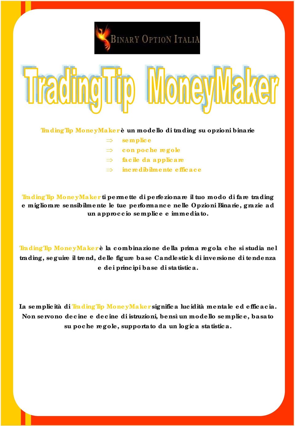 TradingTip MoneyMaker è la combinazione della prima regola che si studia nel trading, seguire il trend, delle figure base Candlestick di inversione di tendenza e dei principi base di