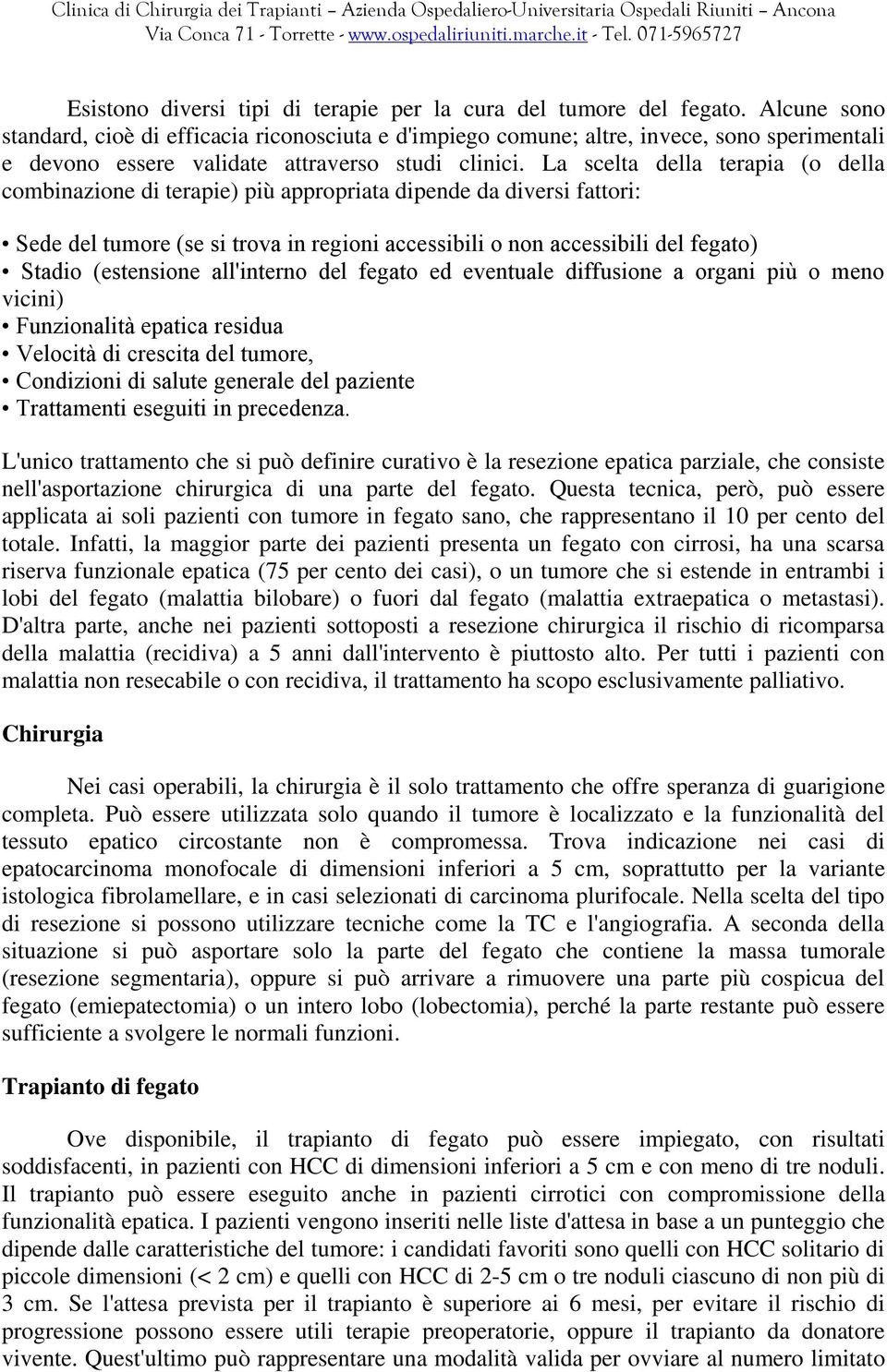 La scelta della terapia (o della combinazione di terapie) più appropriata dipende da diversi fattori: Sede del tumore (se si trova in regioni accessibili o non accessibili del fegato) Stadio