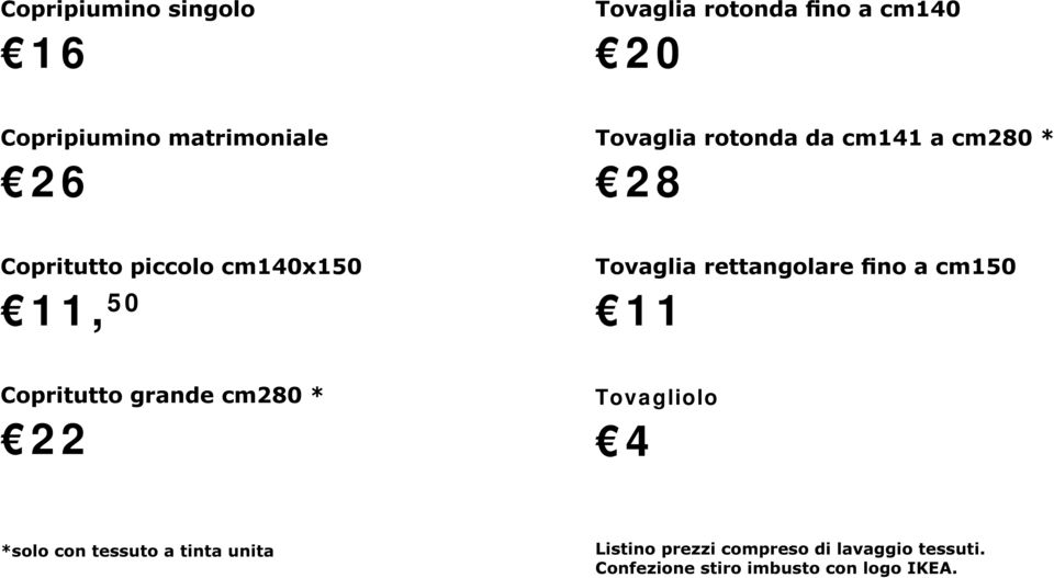 rettangolare fino a cm150 11 Copritutto grande cm280 * 22 Tovagliolo 4 *solo con tessuto