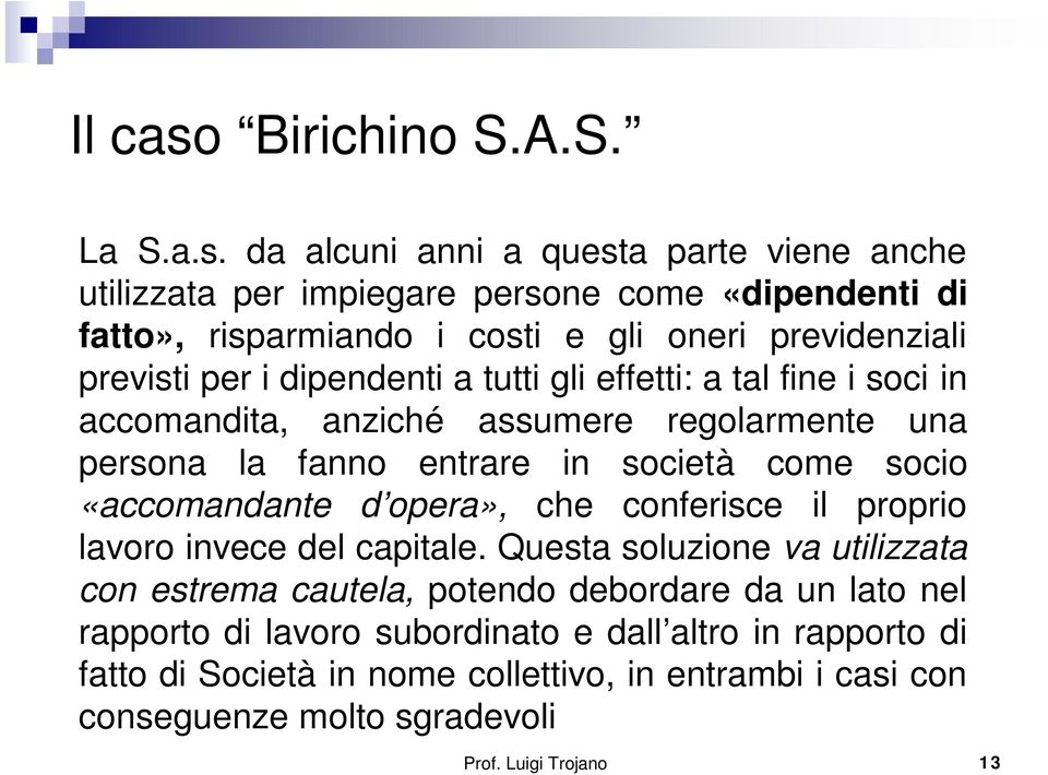 da alcuni anni a questa parte viene anche utilizzata per impiegare persone come «dipendenti di fatto», risparmiando i costi e gli oneri previdenziali previsti per i