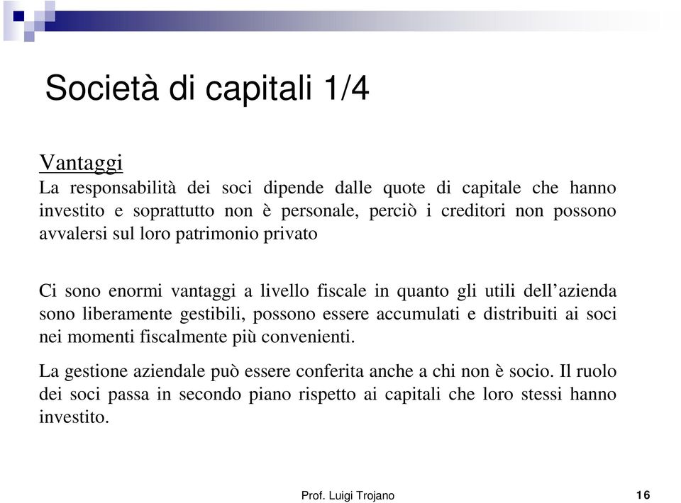 sono liberamente gestibili, possono essere accumulati e distribuiti ai soci nei momenti fiscalmente più convenienti.