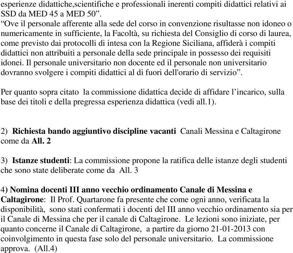 protocolli di intesa con la Regione Siciliana, affiderà i compiti didattici non attribuiti a personale della sede principale in possesso dei requisiti idonei.