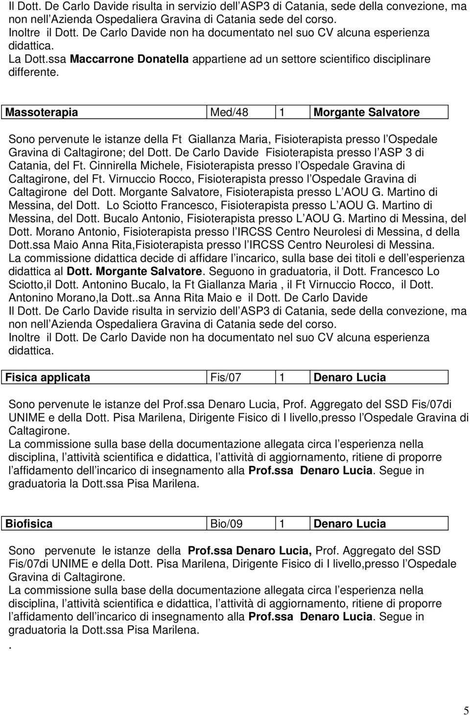 Massoterapia Med/48 1 Morgante Salvatore Sono pervenute le istanze della Ft Giallanza Maria, Fisioterapista presso l Ospedale Gravina di Caltagirone; del Dott.