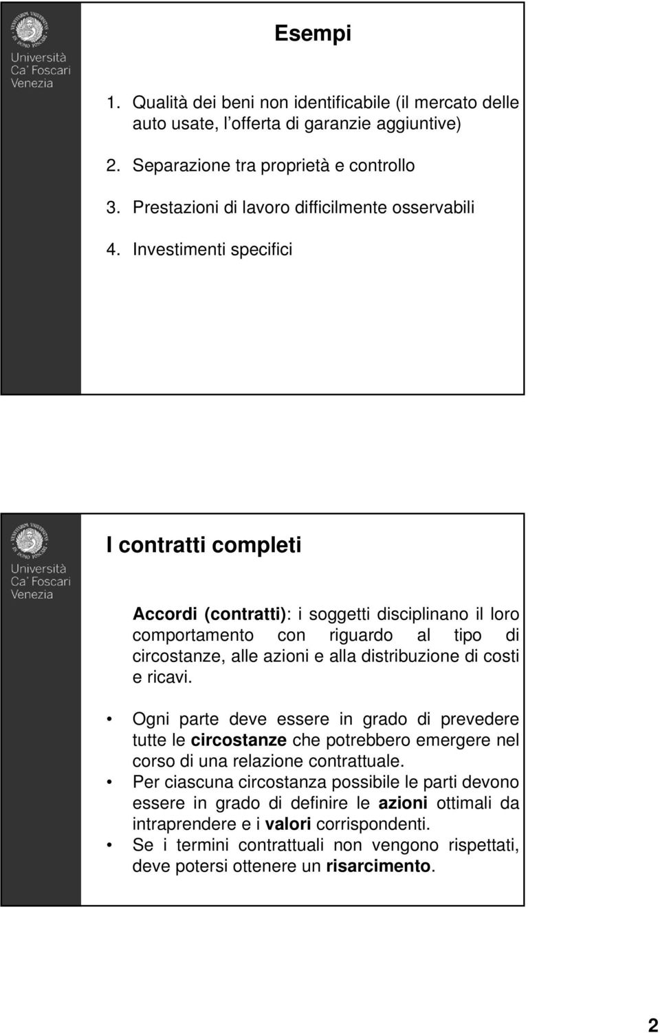 Investimenti specifici I contratti completi Accordi (contratti): i soggetti disciplinano il loro comportamento con riguardo al tipo di circostanze, alle azioni e alla distribuzione di costi e