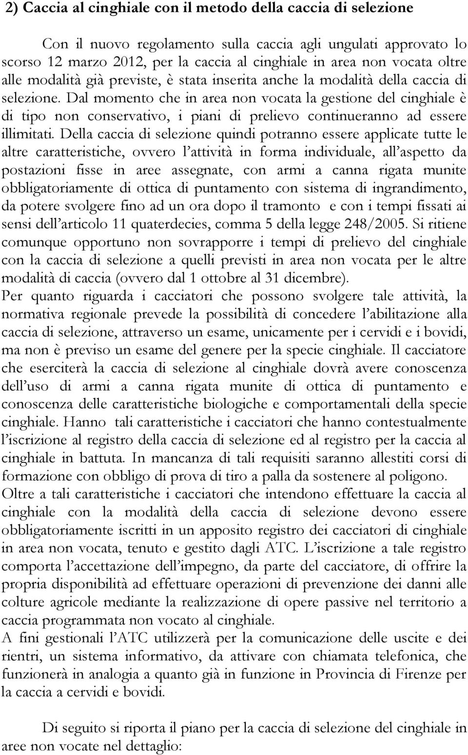 Dal momento che in area non vocata la gestione del cinghiale è di tipo non conservativo, i piani di prelievo continueranno ad essere illimitati.