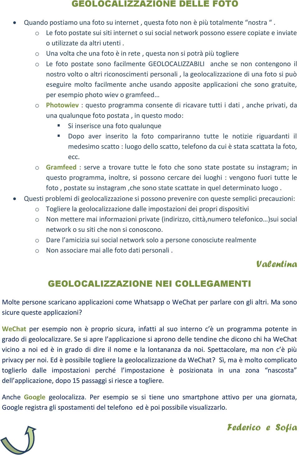 o Una volta che una foto è in rete, questa non si potrà più togliere o Le foto postate sono facilmente GEOLOCALIZZABILI anche se non contengono il nostro volto o altri riconoscimenti personali, la