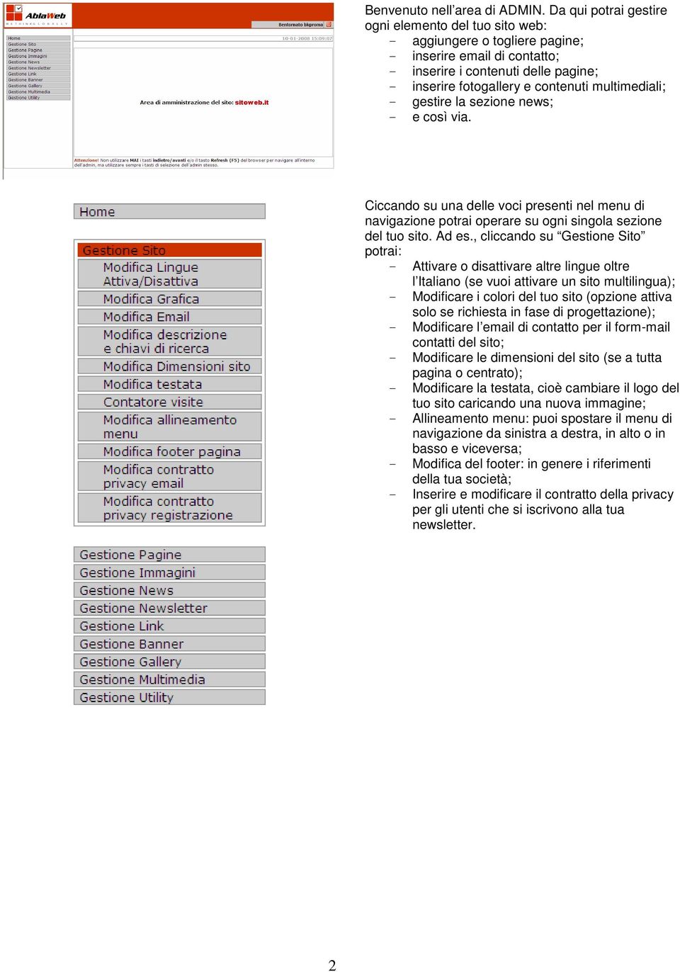 multimediali; - gestire la sezione news; - e così via. Ciccando su una delle voci presenti nel menu di navigazione potrai operare su ogni singola sezione del tuo sito. Ad es.