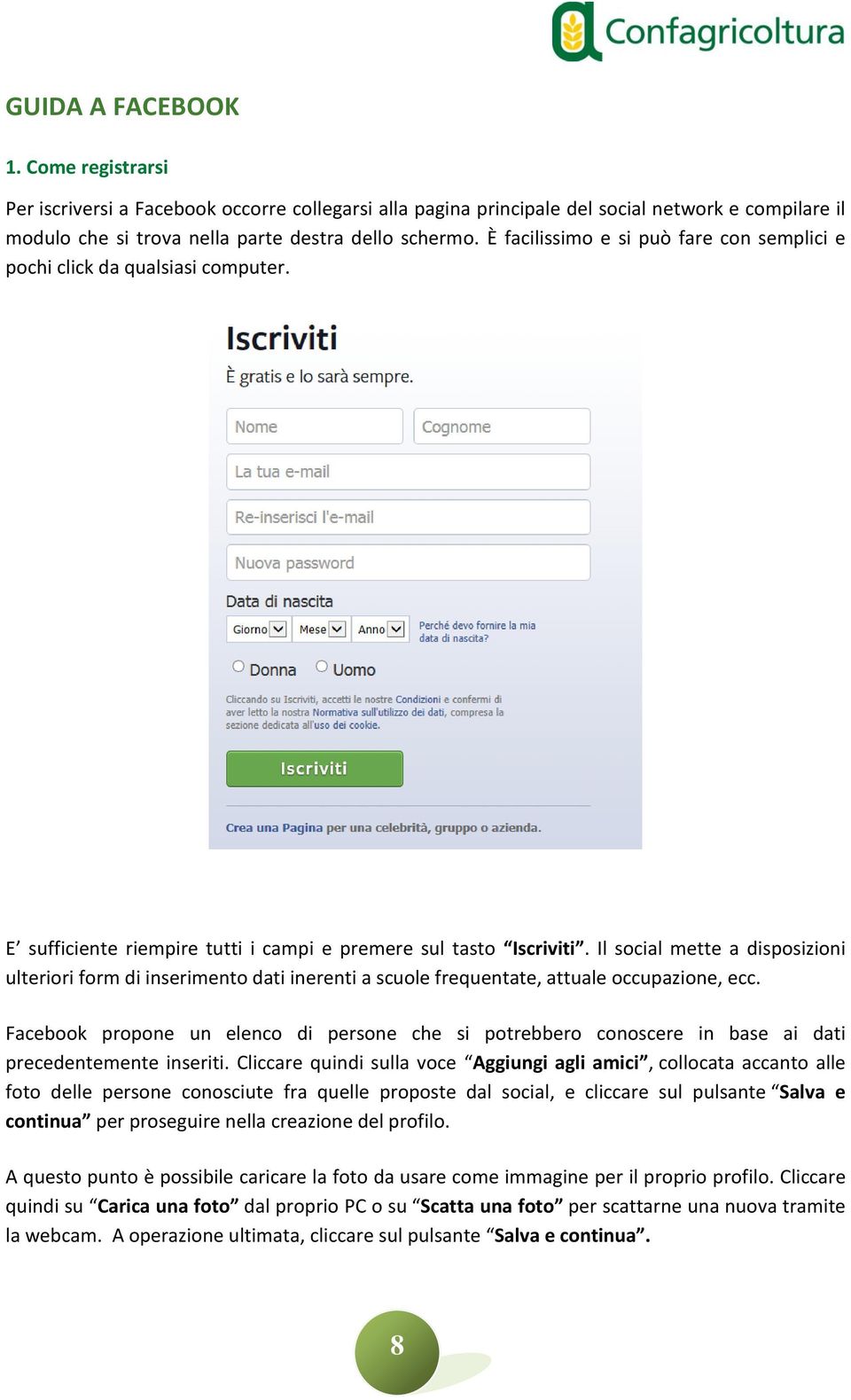 Il social mette a disposizioni ulteriori form di inserimento dati inerenti a scuole frequentate, attuale occupazione, ecc.