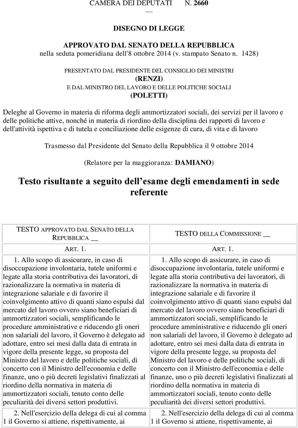 dei servizi per il lavoro e delle politiche attive, nonché in materia di riordino della disciplina dei rapporti di lavoro e dell'attività ispettiva e di tutela e conciliazione delle esigenze di cura,