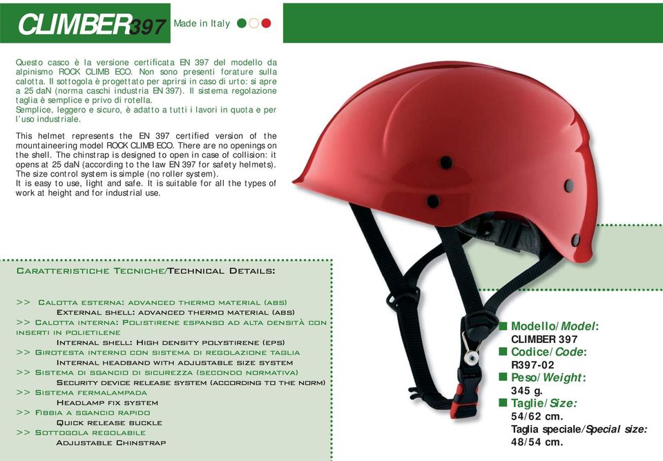 Semplice, leggero e sicuro, è adatto a tutti i lavori in quota e per l uso industriale. This helmet represents the EN 397 certified version of the mountaineering model ROCK CLIMB ECO.