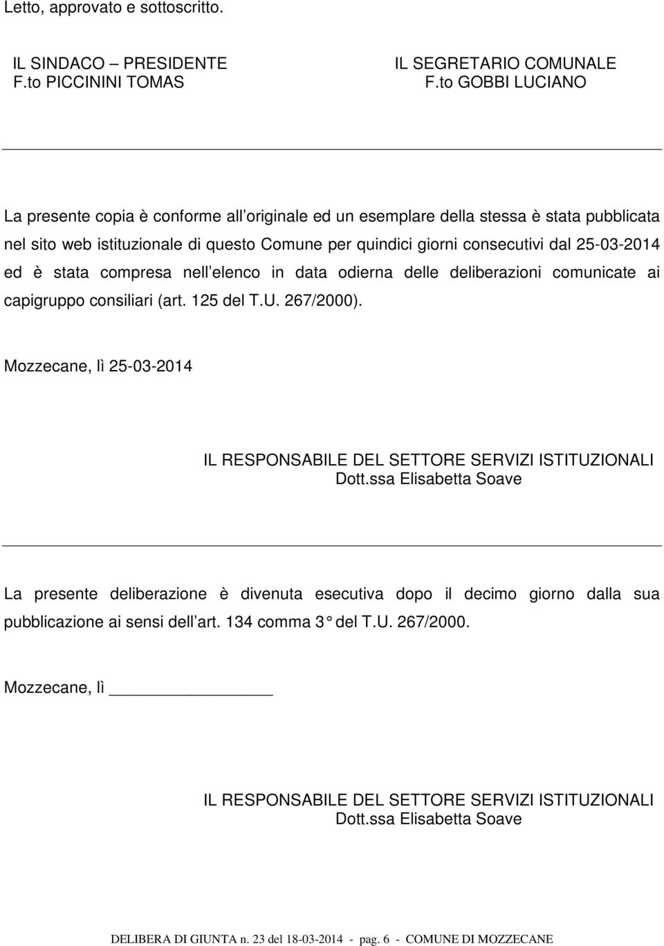 ed è stata compresa nell elenco in data odierna delle deliberazioni comunicate ai capigruppo consiliari (art. 125 del T.U. 267/2000).