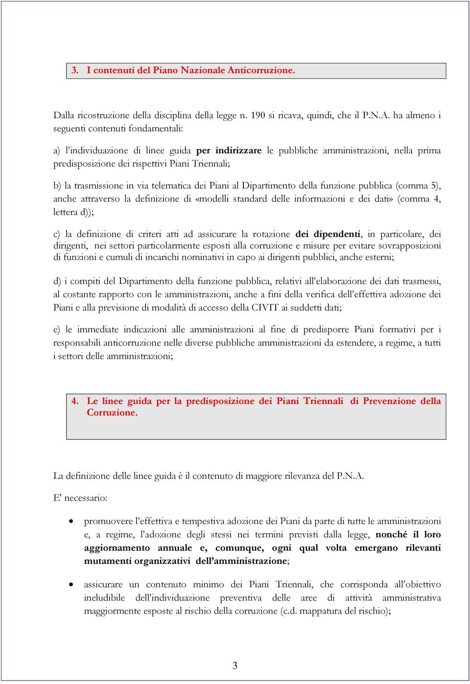 ha almeno i seguenti contenuti fondamentali: a) l individuazione di linee guida per indirizzare le pubbliche amministrazioni, nella prima predisposizione dei rispettivi Piani Triennali; b) la