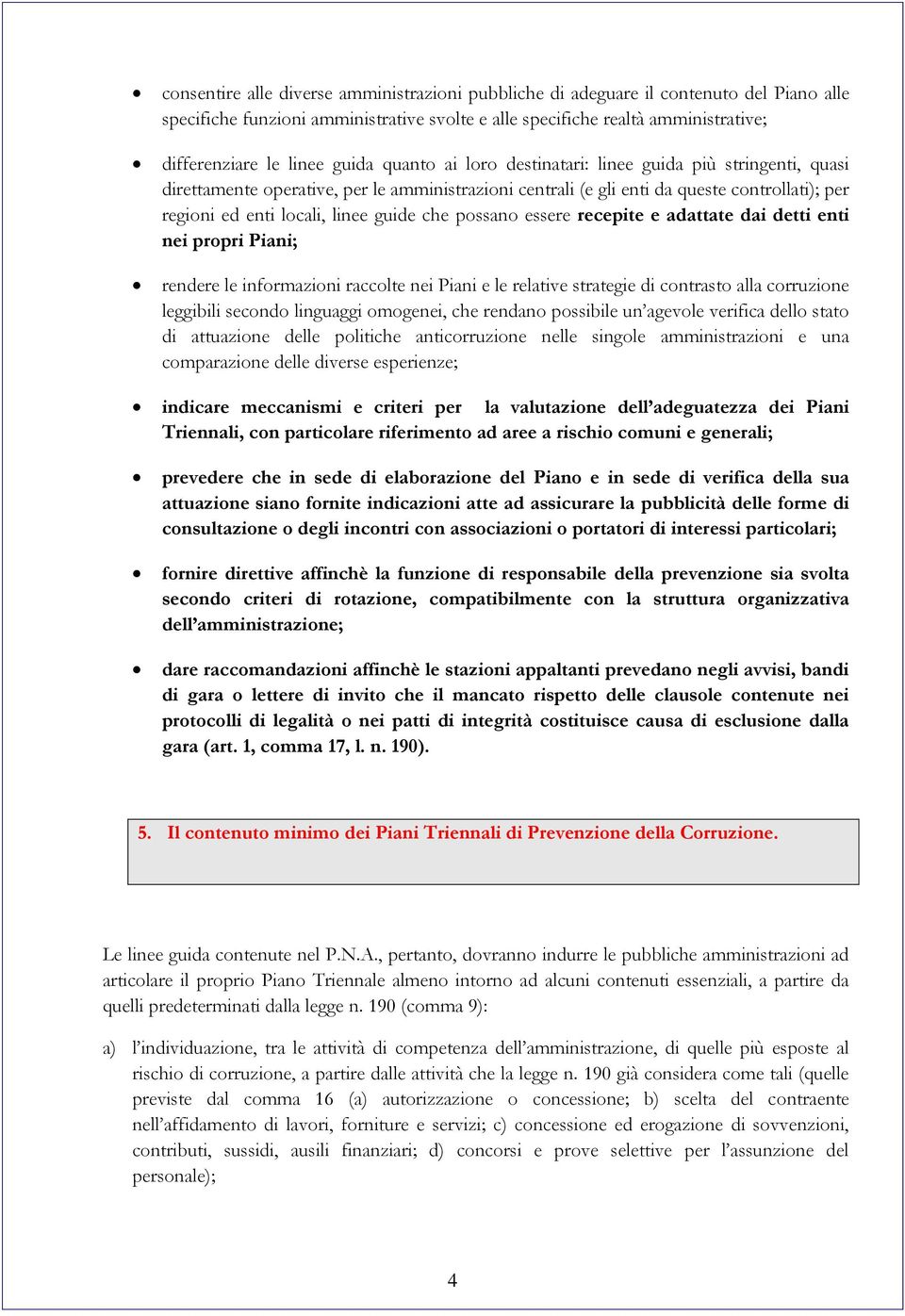 che possano essere recepite e adattate dai detti enti nei propri Piani; rendere le informazioni raccolte nei Piani e le relative strategie di contrasto alla corruzione leggibili secondo linguaggi