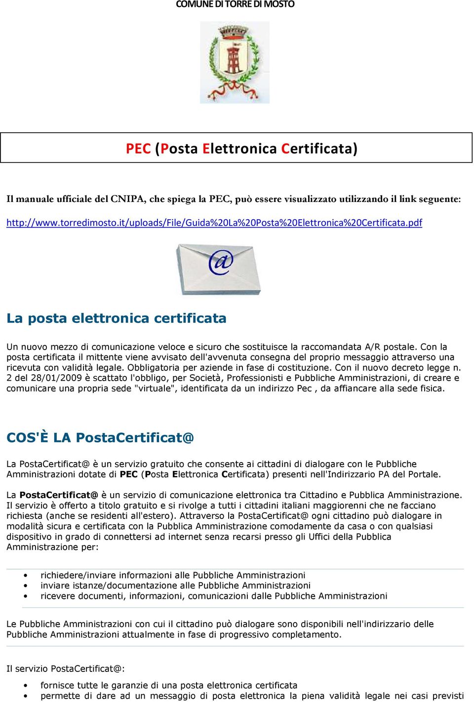 Con la posta certificata il mittente viene avvisato dell'avvenuta consegna del proprio messaggio attraverso una ricevuta con validità legale. Obbligatoria per aziende in fase di costituzione.