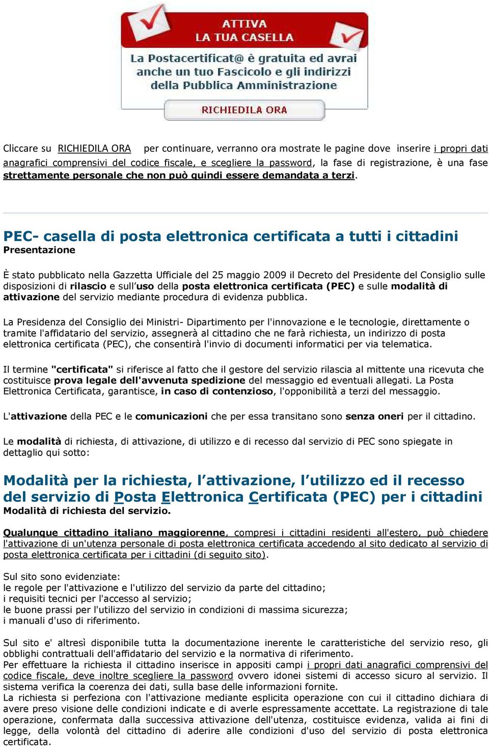 PEC- casella di posta elettronica certificata a tutti i cittadini Presentazione È stato pubblicato nella Gazzetta Ufficiale del 25 maggio 2009 il Decreto del Presidente del Consiglio sulle