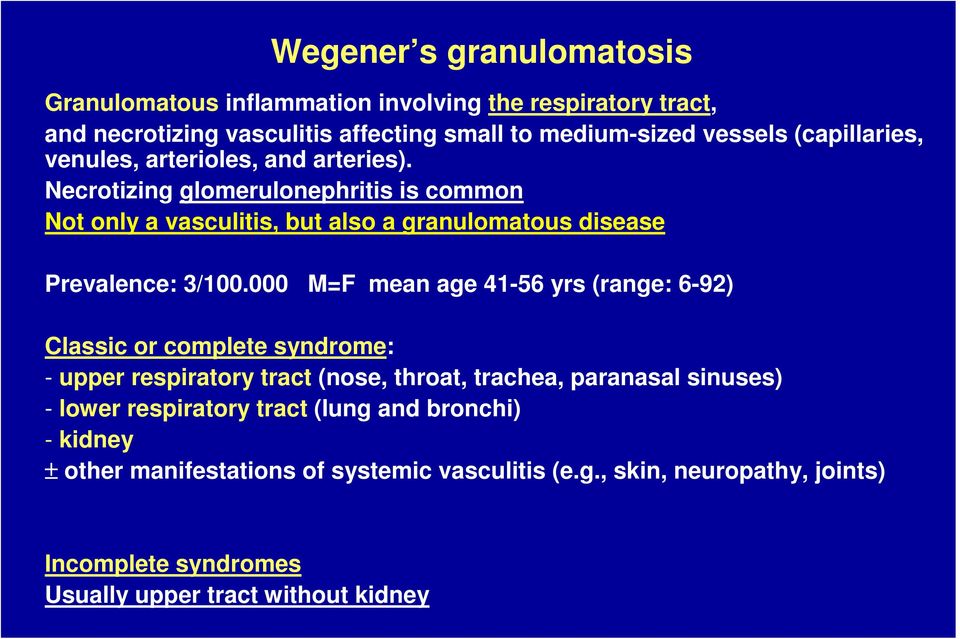 Necrotizing glomerulonephritis is common Not only a vasculitis, but also a granulomatous disease Prevalence: 3/100.