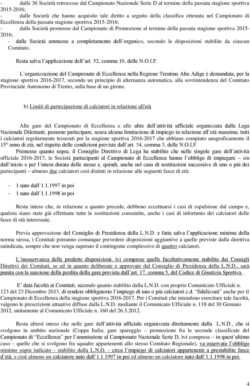 Società ammesse a completamento dell organico, secondo le disposizioni stabilite da ciascun Comitato. Resta salva l applicazione dell art. 52, comma 10, delle N.O.I.F.