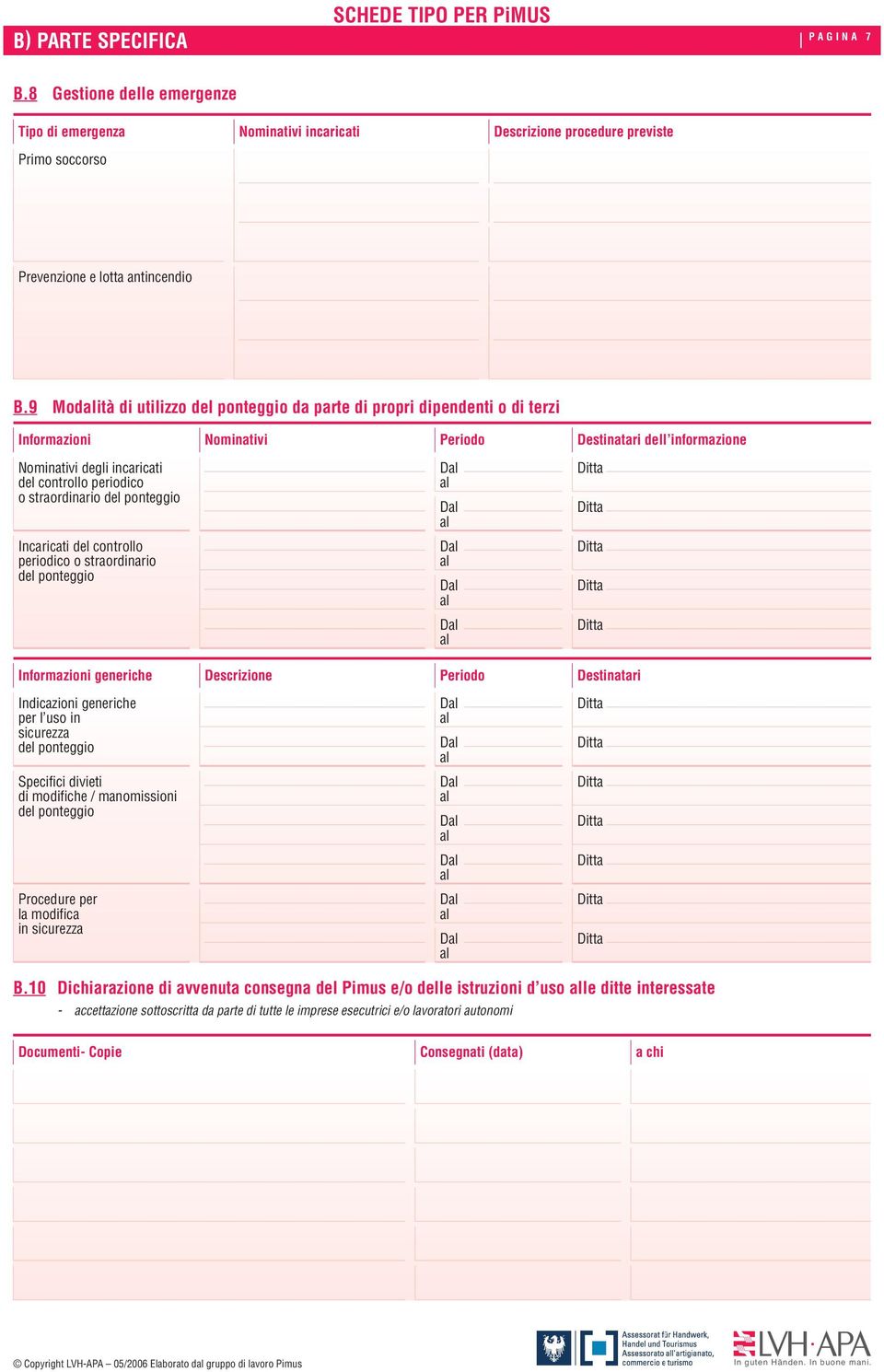 straordinario del ponteggio Incaricati del controllo periodico o straordinario del ponteggio Informazioni generiche Descrizione Periodo Destinatari Indicazioni generiche per l uso in sicurezza del