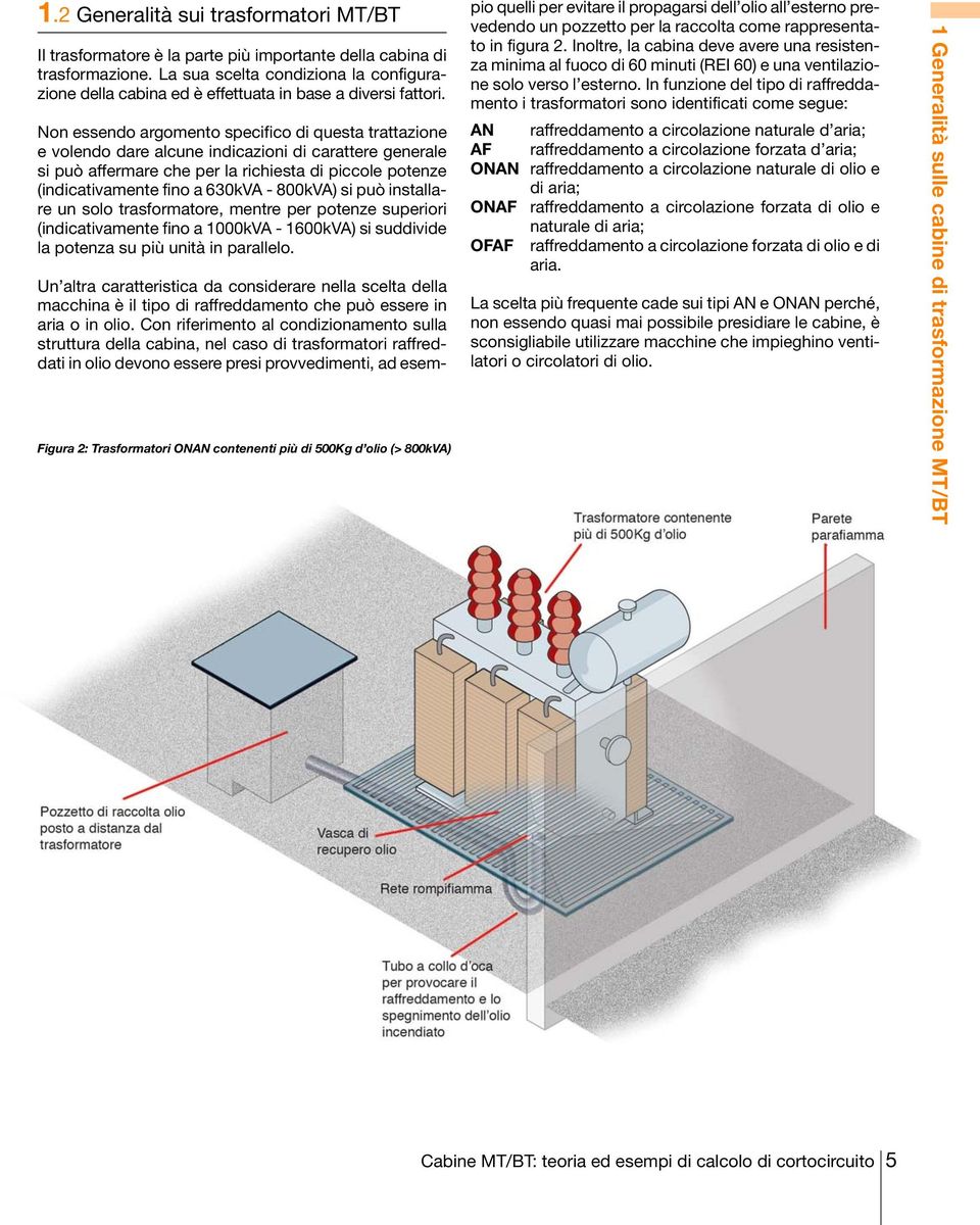 Non essendo argomento specifico di questa trattazione e volendo dare alcune indicazioni di carattere generale si può affermare che per la richiesta di piccole potenze (indicativamente fino a 630kVA -