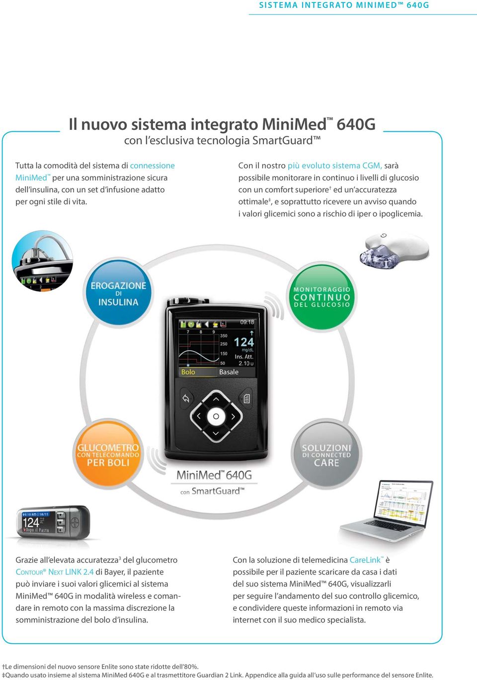 Con il nostro più evoluto sistema CGM, sarà possibile monitorare in continuo i livelli di glucosio con un comfort superiore ed un accuratezza ottimale, e soprattutto ricevere un avviso quando i