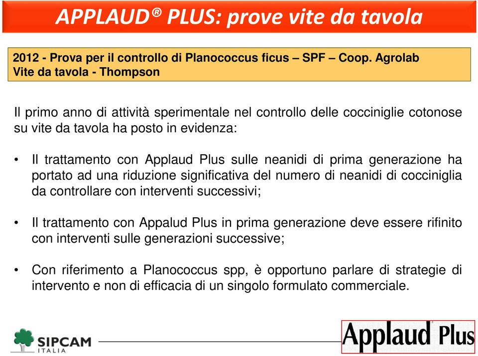 Applaud Plus sulle neanidi di prima generazione ha portato ad una riduzione significativa del numero di neanidi di cocciniglia da controllare con interventi successivi; Il