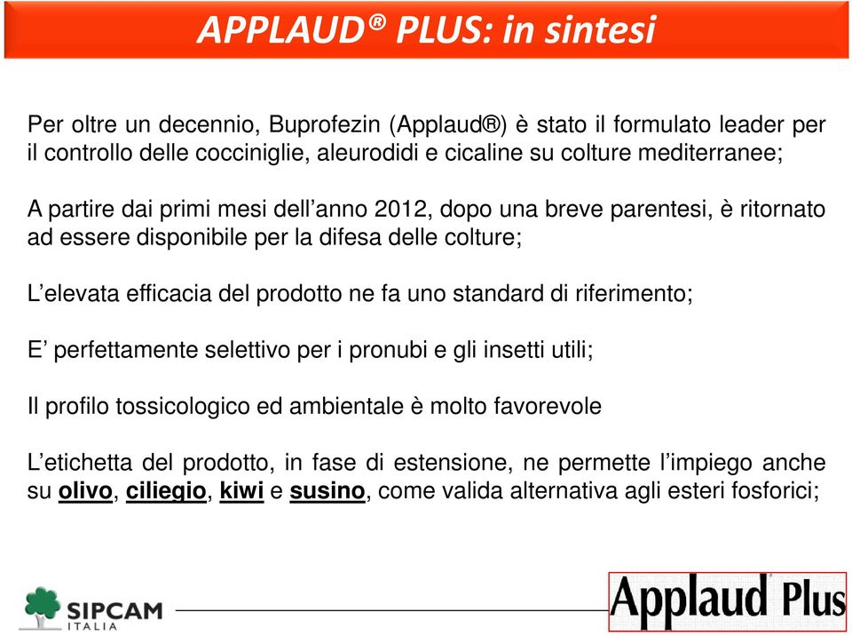 efficacia del prodotto ne fa uno standard di riferimento; E perfettamente selettivo per i pronubi e gli insetti utili; Il profilo tossicologico ed ambientale è