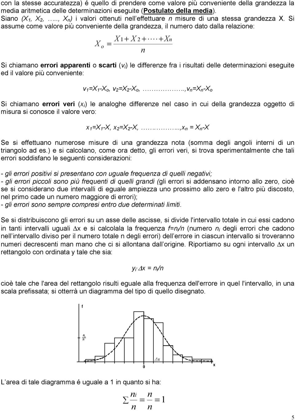 S assue coe valore ù coveete della gradezza, l uero dato dalla relazoe: o S caao error aaret o scart (v ) le dffereze fra rsultat delle deterazo esegute ed l valore ù coveete: v - o, v - o,.