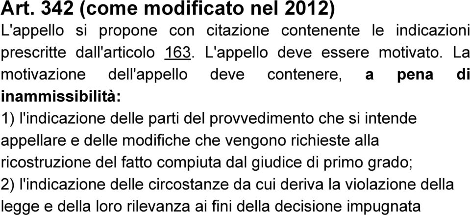 La motivazione dell'appello deve contenere, a pena di inammissibilità: 1) l'indicazione delle parti del provvedimento che si intende