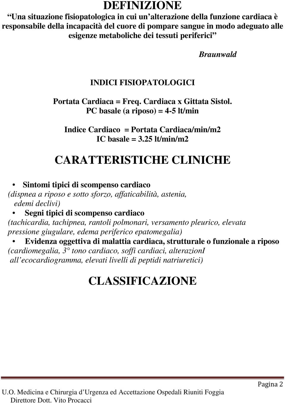 25 lt/min/m2 CARATTERISTICHE CLINICHE Sintomi tipici di scompenso cardiaco (dispnea a riposo e sotto sforzo, affaticabilità, astenia, edemi declivi) Segni tipici di scompenso cardiaco (tachicardia,