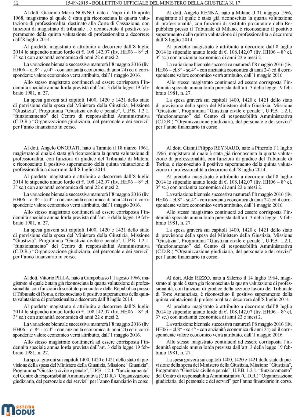 magistrato di tribunale, è riconosciuto il positivo superamento della quinta valutazione di professionalità a decorrere dall 8 luglio 2014. Al dott.