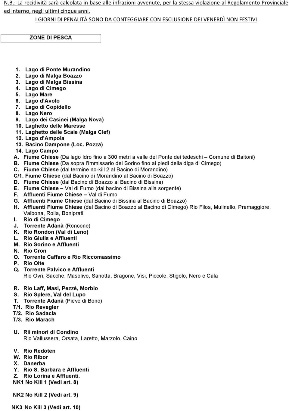 Lago Mare 6. Lago d Avolo 7. Lago di Copidello 8. Lago Nero 9. Lago dei Casinei (Malga Nova) 10. Laghetto delle Maresse 11. Laghetto delle Scaie (Malga Clef) 12. Lago d Ampola 13. Bacino Dampone (Loc.