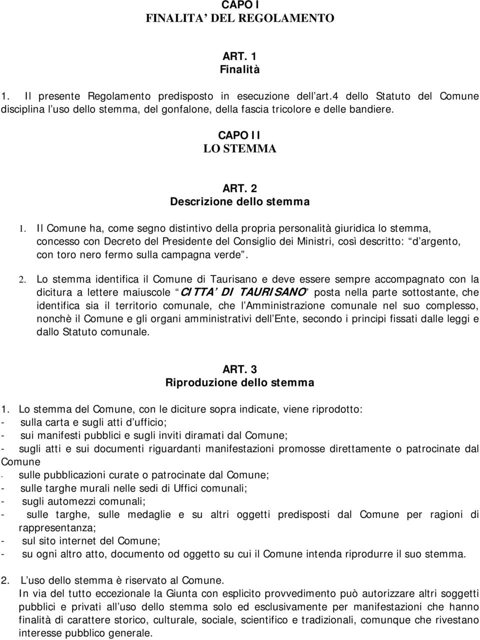 Il Comune ha, come segno distintivo della propria personalità giuridica lo stemma, concesso con Decreto del Presidente del Consiglio dei Ministri, così descritto: d argento, con toro nero fermo sulla