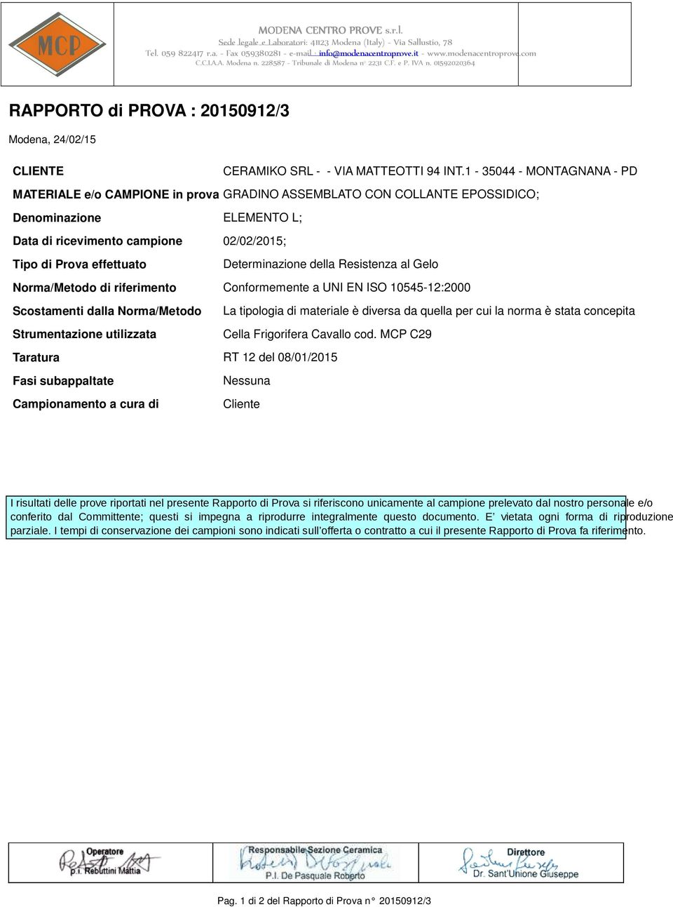 Determinazione della Resistenza al Gelo Norma/Metodo di riferimento Conformemente a UNI EN ISO 10545-12:2000 Scostamenti dalla Norma/Metodo Strumentazione utilizzata La tipologia di materiale è