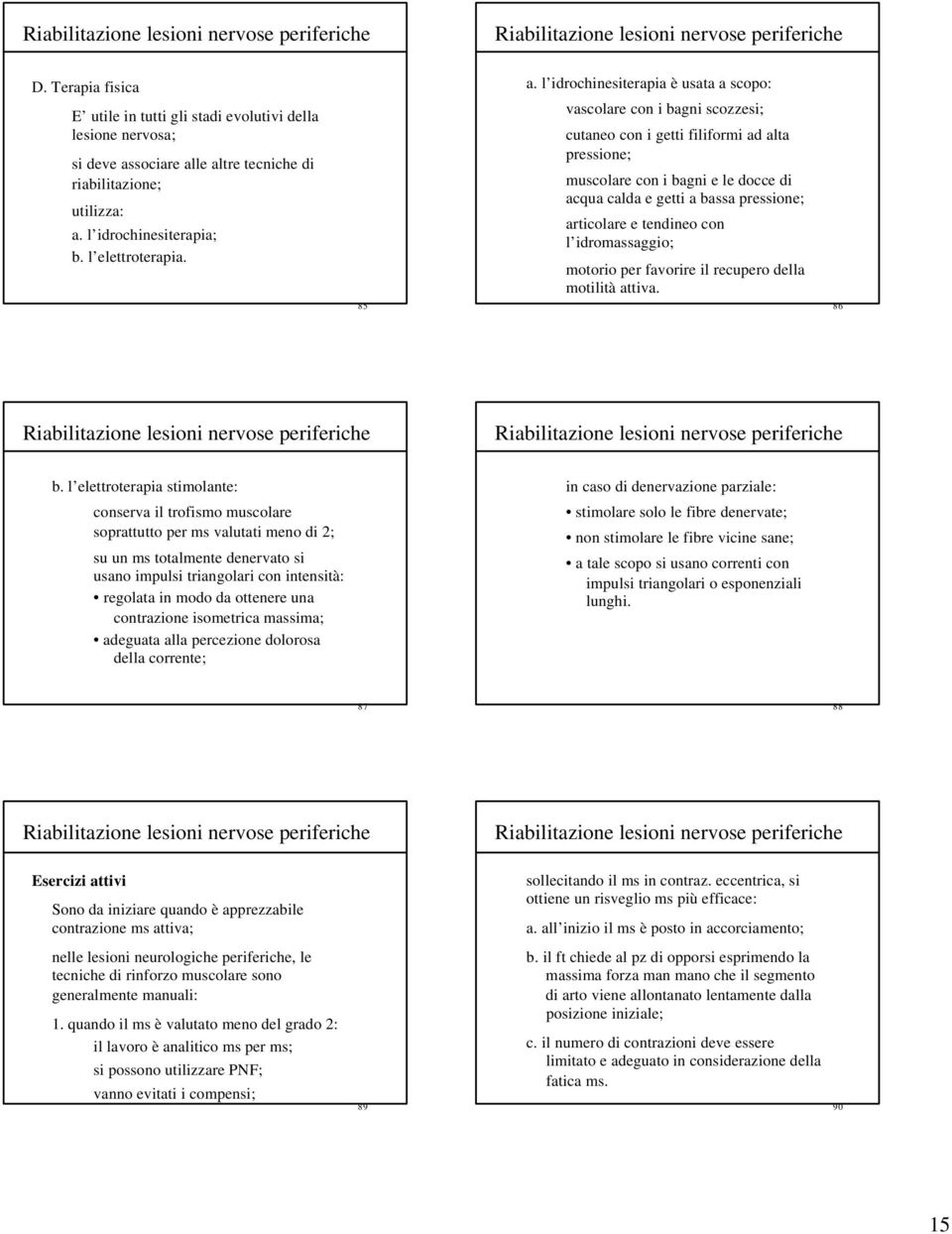 le altre tecniche di riabilitazione; utilizza: a. l idrochinesiterapia; b. l elettroterapia. a. l idrochinesiterapia è usata a scopo: vascolare con i bagni scozzesi; cutaneo con i getti filiformi ad