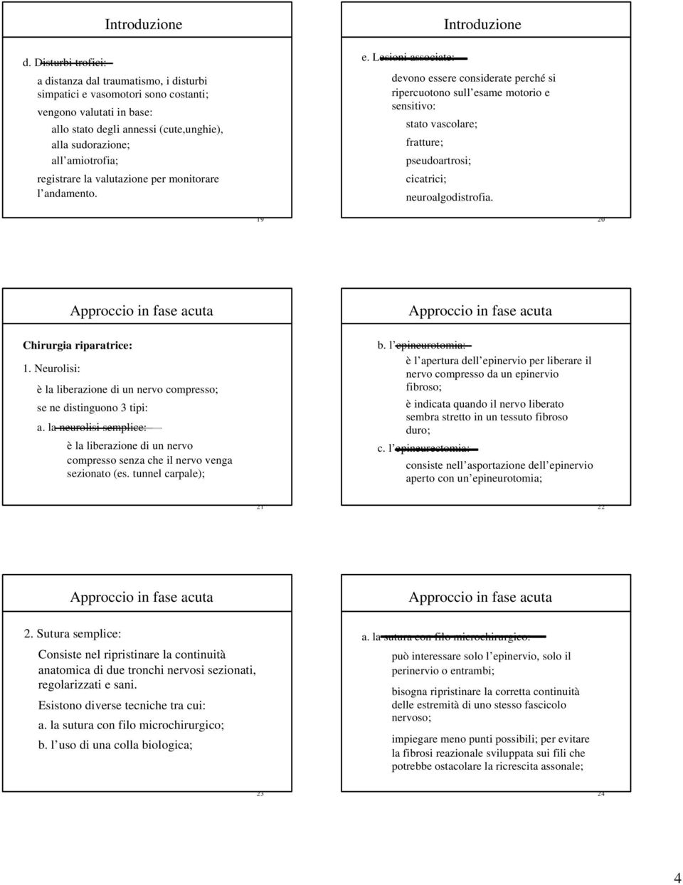 Lesioni associate: devono essere considerate perché si ripercuotono sull esame motorio e sensitivo: stato vascolare; fratture; pseudoartrosi; cicatrici; neuroalgodistrofia.