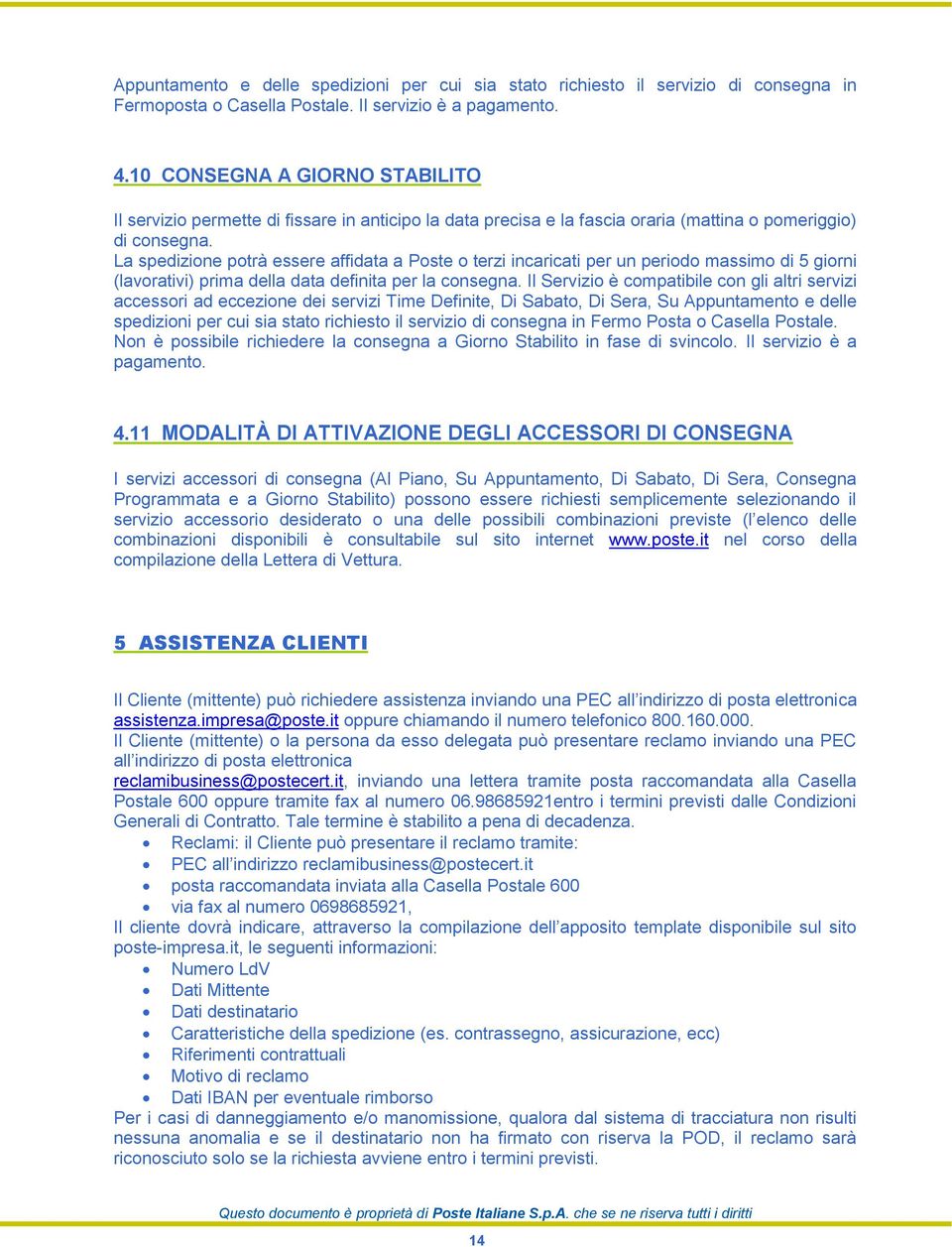 La spedizione potrà essere affidata a Poste o terzi incaricati per un periodo massimo di 5 giorni (lavorativi) prima della data definita per la consegna.