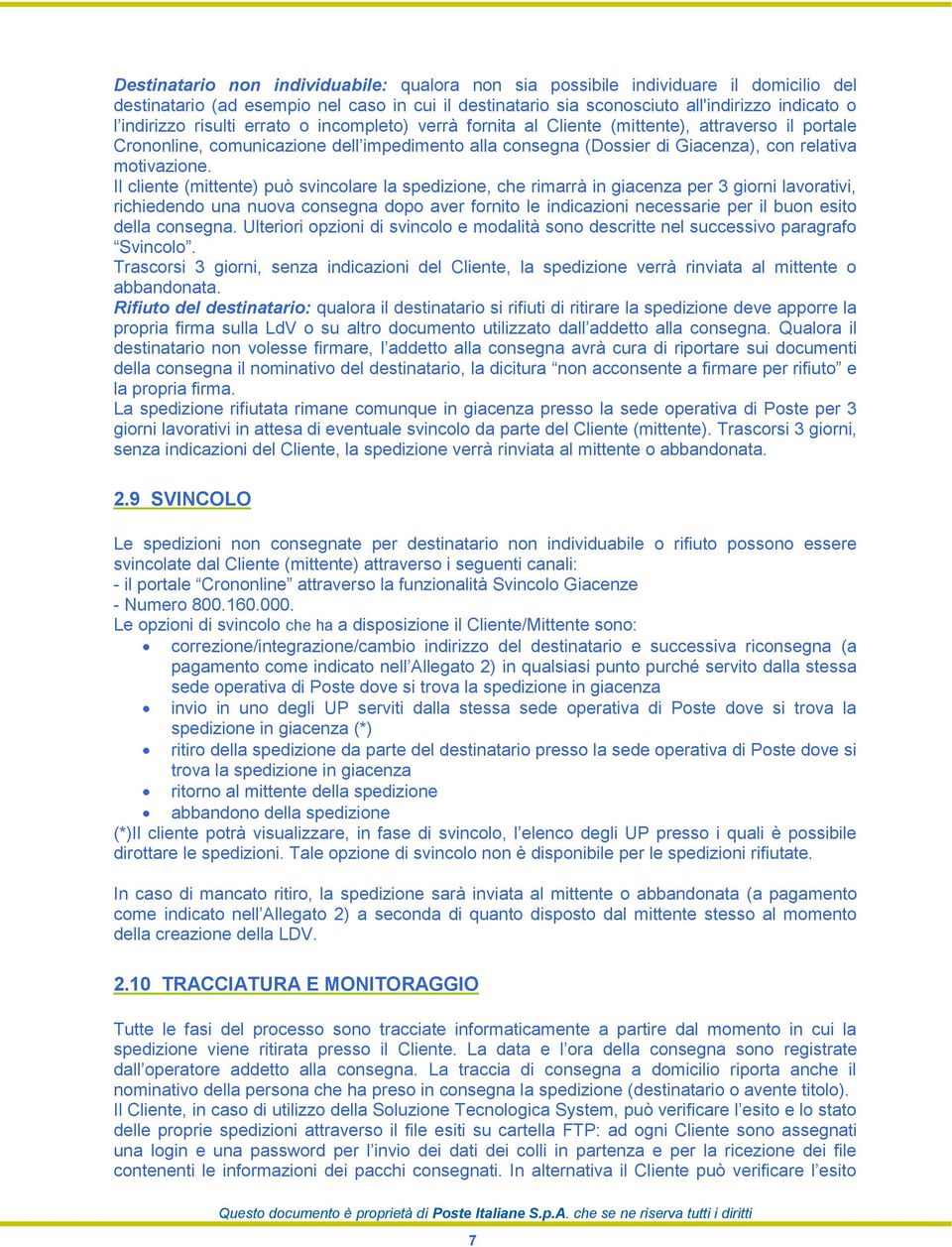 Il cliente (mittente) può svincolare la spedizione, che rimarrà in giacenza per 3 giorni lavorativi, richiedendo una nuova consegna dopo aver fornito le indicazioni necessarie per il buon esito della