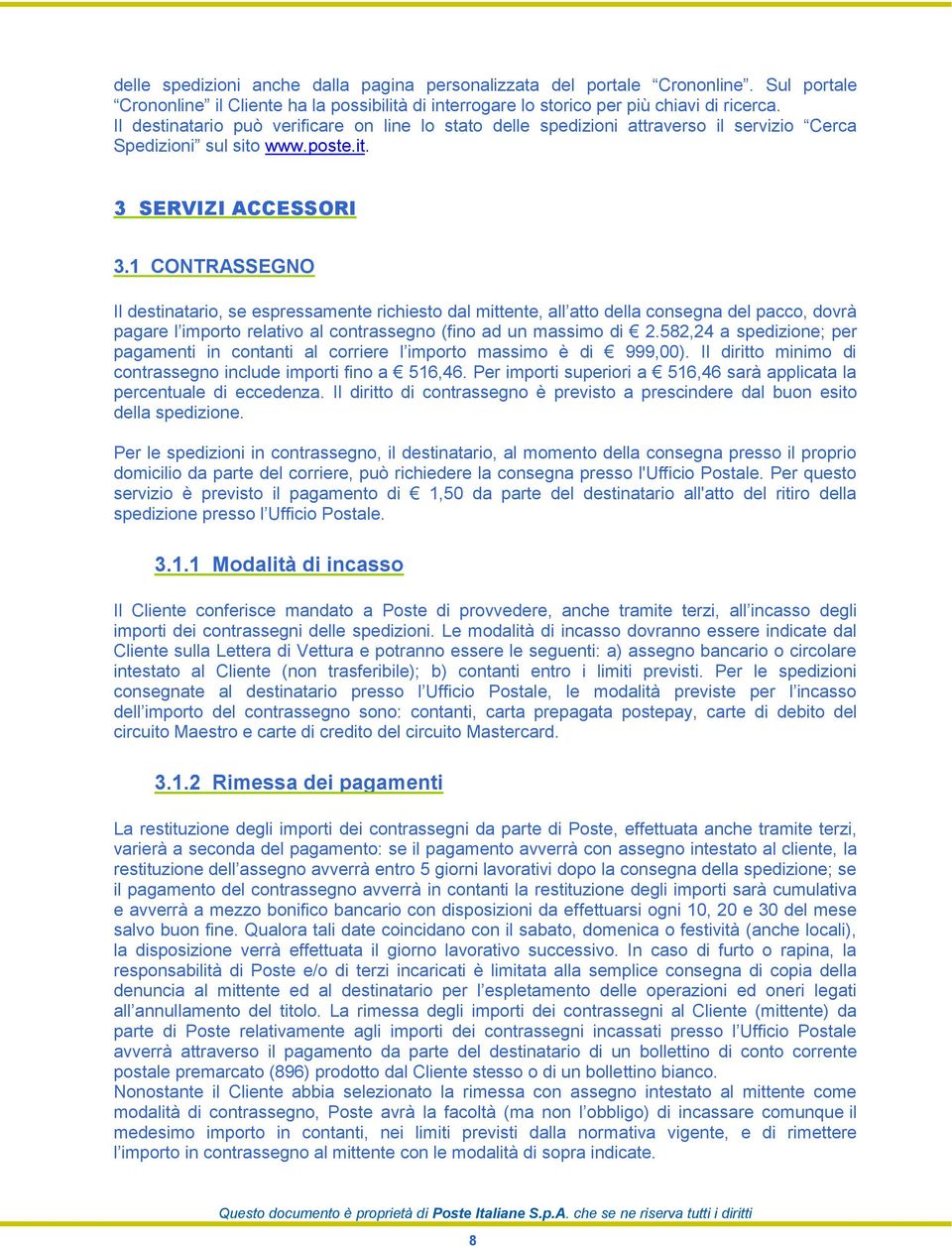 1 CONTRASSEGNO Il destinatario, se espressamente richiesto dal mittente, all atto della consegna del pacco, dovrà pagare l importo relativo al contrassegno (fino ad un massimo di 2.