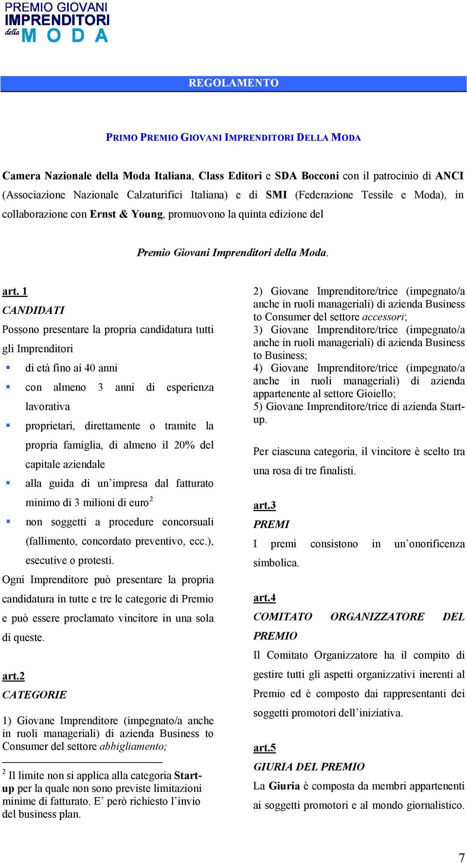 1 CANDIDATI Possono presentare la propria candidatura tutti gli Imprenditori di età fino ai 40 anni con almeno 3 anni di esperienza lavorativa proprietari, direttamente o tramite la propria famiglia,