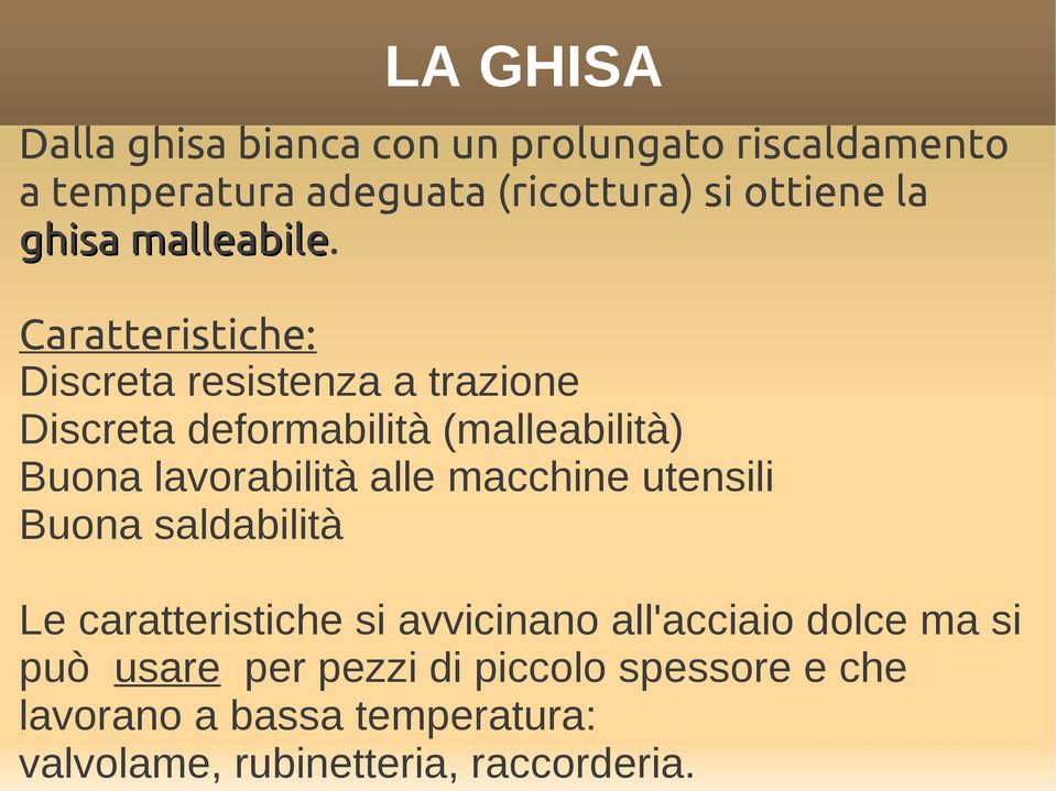 malleabile Caratteristiche: Discreta resistenza a trazione Discreta deformabilità (malleabilità) Buona