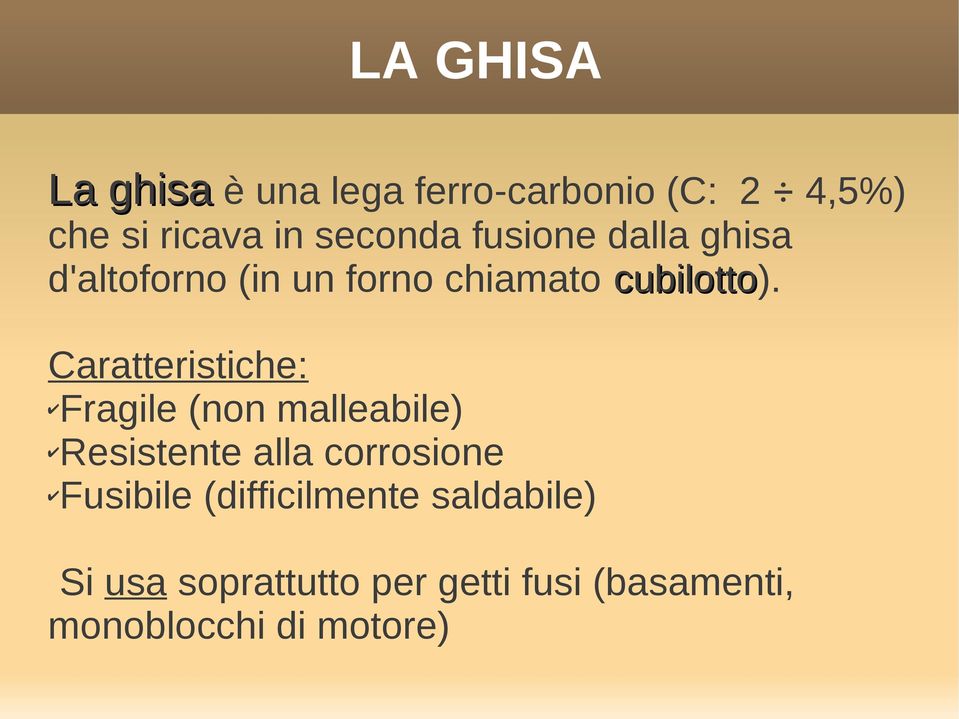 cubilotto Caratteristiche: Fragile (non malleabile) Resistente alla corrosione