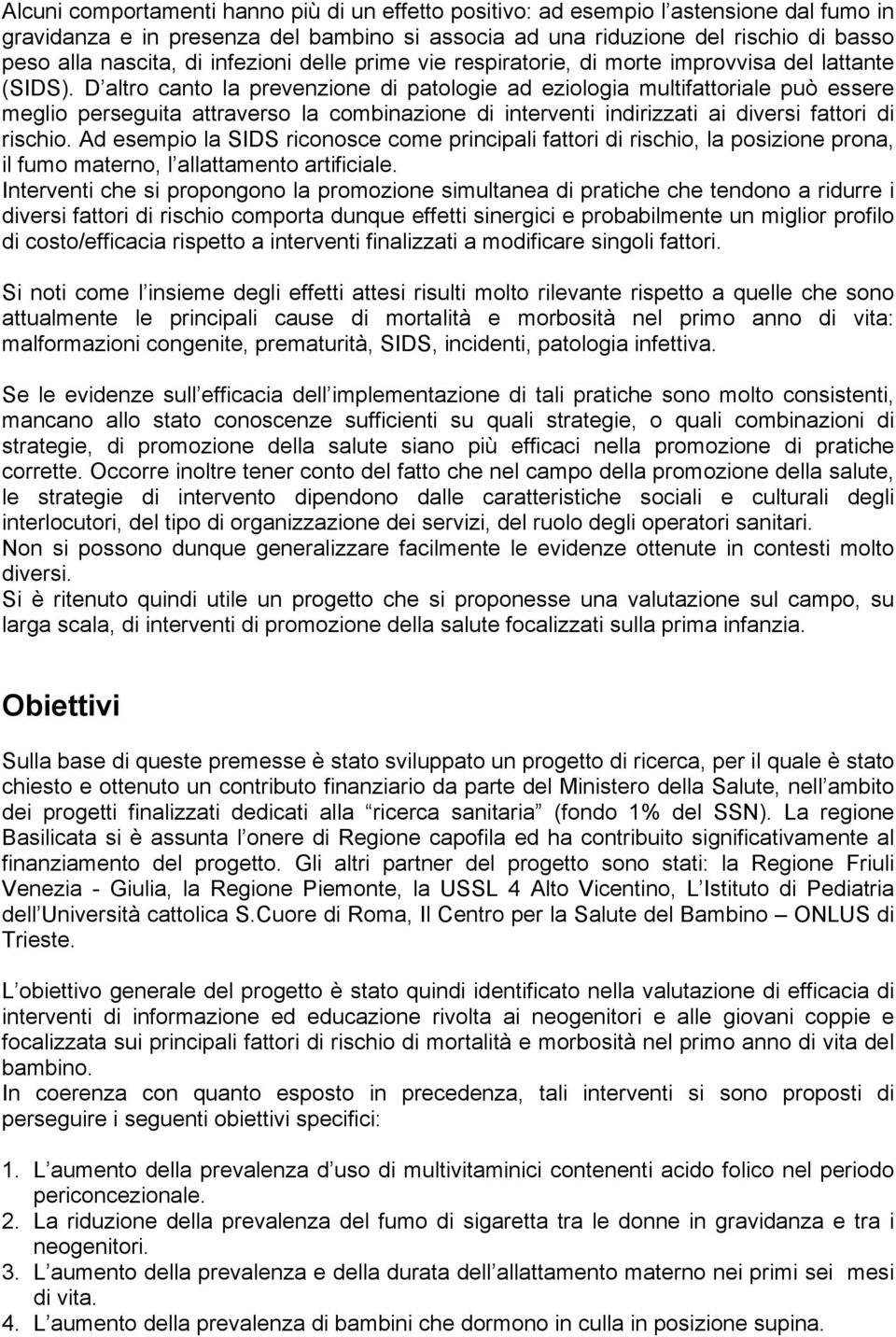 D altro canto la prevenzione di patologie ad eziologia multifattoriale può essere meglio perseguita attraverso la combinazione di interventi indirizzati ai diversi fattori di rischio.