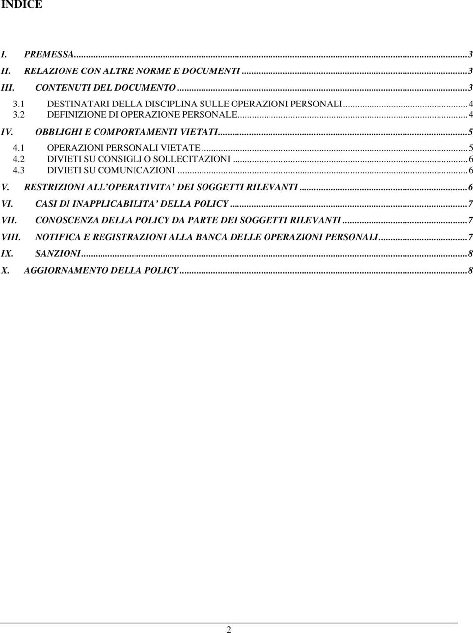 .. 6 4.3 DIVIETI SU COMUNICAZIONI... 6 V. RESTRIZIONI ALL OPERATIVITA DEI SOGGETTI RILEVANTI... 6 VI. CASI DI INAPPLICABILITA DELLA POLICY... 7 VII.