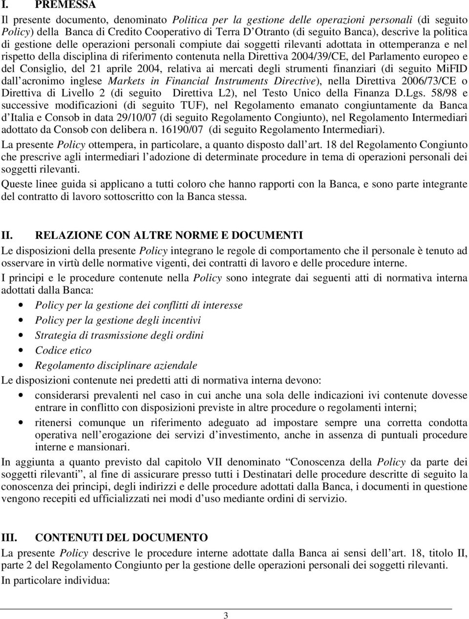 2004/39/CE, del Parlamento europeo e del Consiglio, del 21 aprile 2004, relativa ai mercati degli strumenti finanziari (di seguito MiFID dall acronimo inglese Markets in Financial Instruments