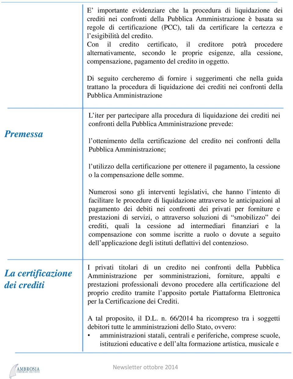 Di seguito cercheremo di fornire i suggerimenti che nella guida trattano la procedura di liquidazione dei crediti nei confronti della Pubblica Amministrazione Premessa L iter per partecipare alla