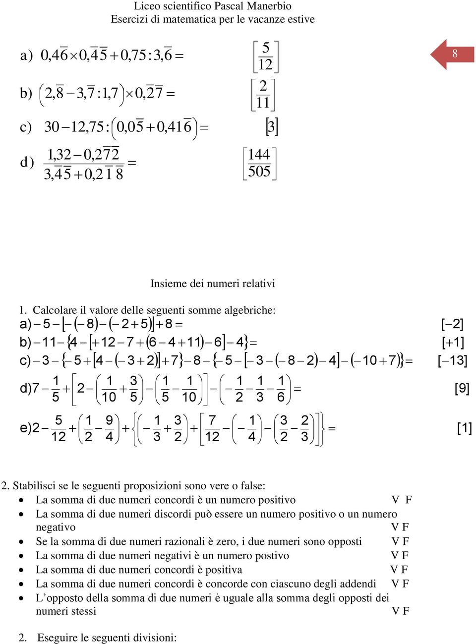 o un numero negativo Se la somma di due numeri razionali è zero i due numeri sono opposti La somma di due numeri negativi è un numero postivo La somma di due numeri