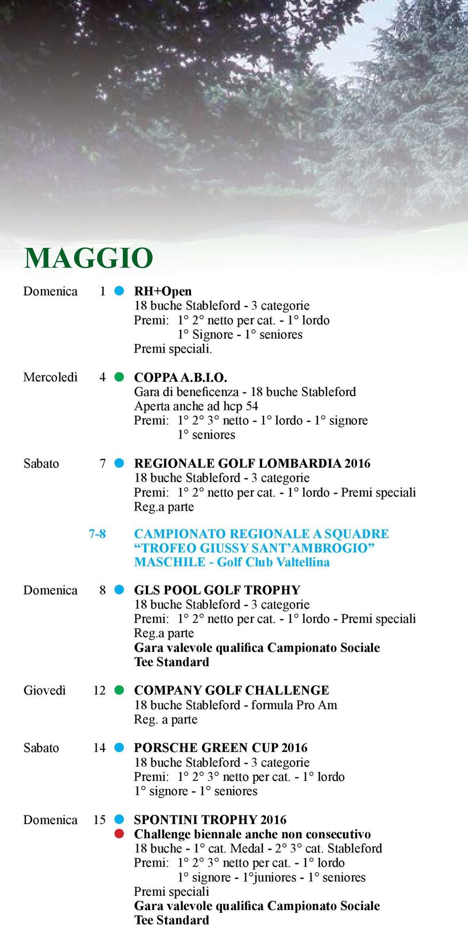 a parte Gara valevole qualifica Campionato Sociale Tee Standard Giovedì 12 COMPANY GOLF CHALLENGE 18 buche Stableford - formula Pro Am Sabato 14 PORSCHE GREEN CUP 2016 Premi: 1 2 3 netto per cat.