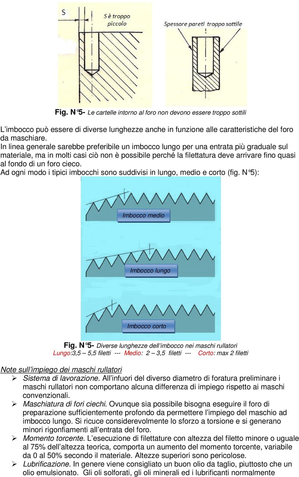 foro cieco. Ad ogni modo i tipici imbocchi sono suddivisi in lungo, medio e corto (fig. N 5): Imbocco medio Imbocco lungo Imbocco corto Fig.