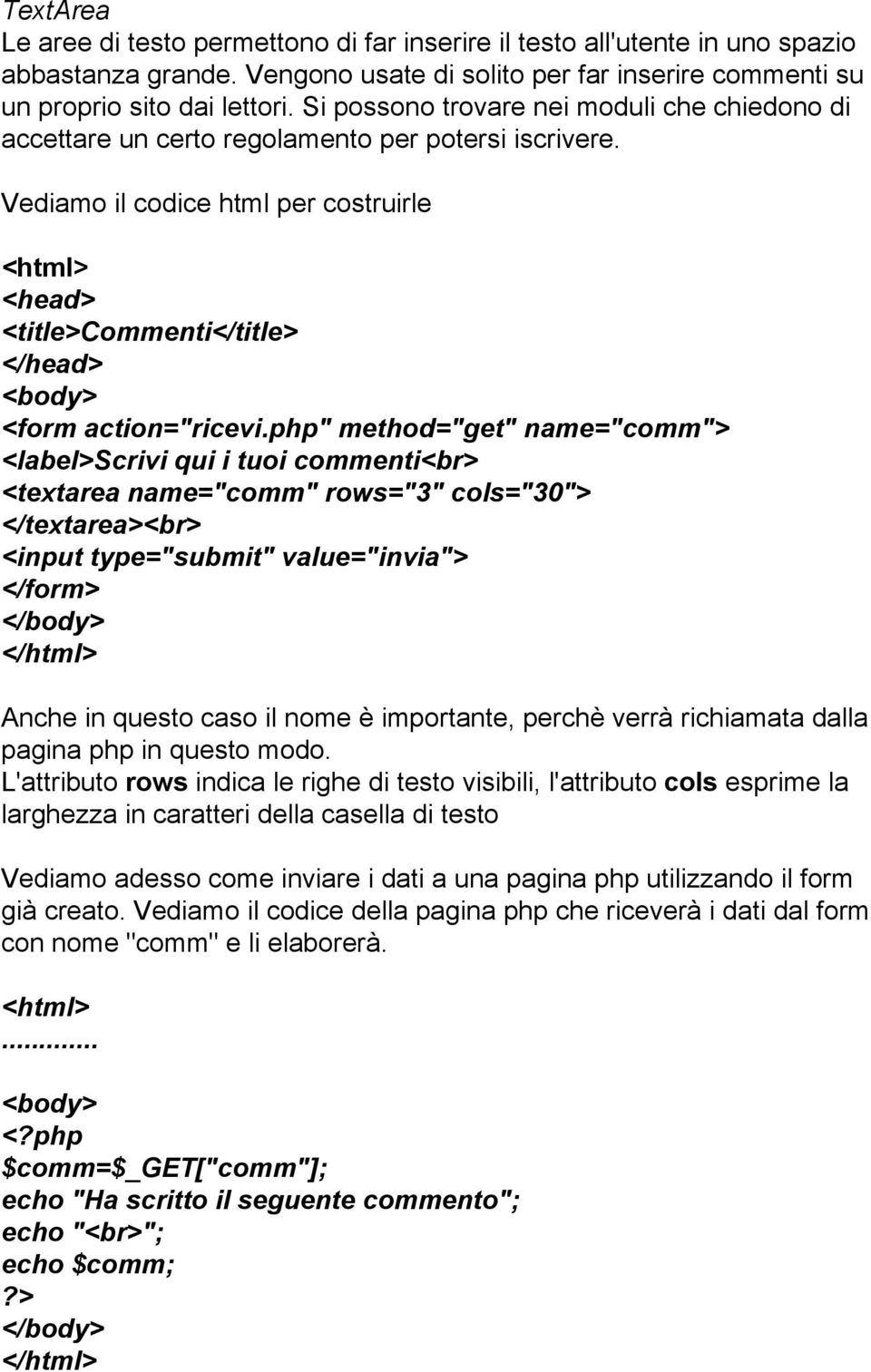 php" method="get" name="comm"> <label>scrivi qui i tuoi commenti<br> <textarea name="comm" rows="3" cols="30"> </textarea><br> <input type="submit" value="invia"> Anche in questo caso il nome è